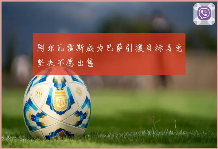 阿尔瓦雷斯成为巴萨引援目标马竞坚决不愿出售